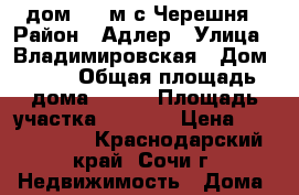 дом 250 м с.Черешня › Район ­ Адлер › Улица ­ Владимировская › Дом ­ 76 › Общая площадь дома ­ 250 › Площадь участка ­ 1 200 › Цена ­ 7 995 000 - Краснодарский край, Сочи г. Недвижимость » Дома, коттеджи, дачи продажа   . Краснодарский край,Сочи г.